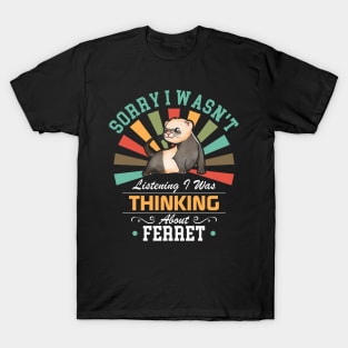 Ferret lovers Sorry I Wasn't Listening I Was Thinking About Ferret T-Shirt